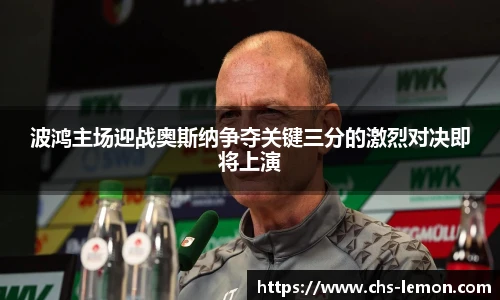 波鸿主场迎战奥斯纳争夺关键三分的激烈对决即将上演