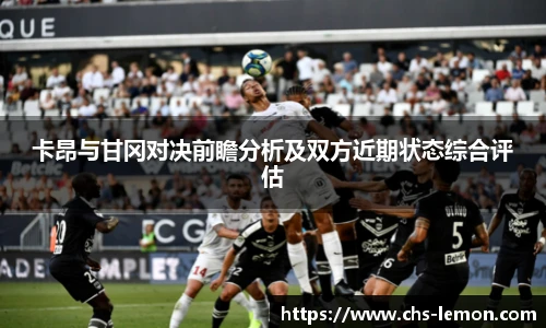 卡昂与甘冈对决前瞻分析及双方近期状态综合评估